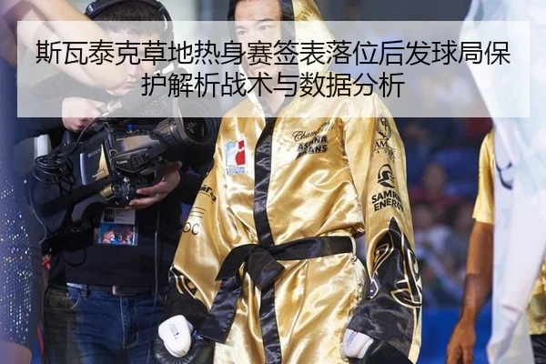 斯瓦泰克草地热身赛签表落位后发球局保护解析战术与数据分析